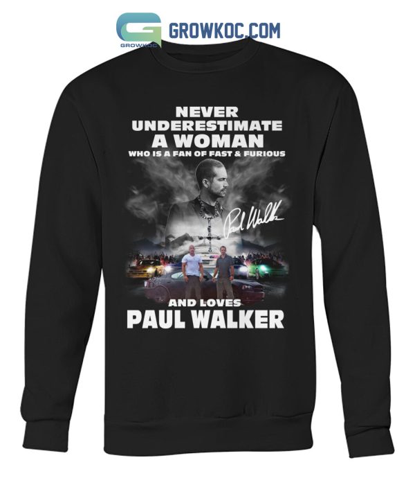 Never Underestimate A Woman Who Is A Fan Of Fast&Furious And Loves Paul Walker T-Shirt