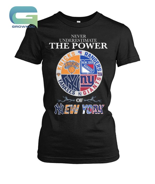 Never Underestimate The Power Of New York Knicks Rangers Yankees and Giants T-Shirt