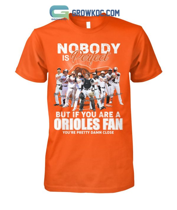 Nobody Is Perfect But If You Are A Orioles Fan You’re Pretty Damn Close T-Shirt