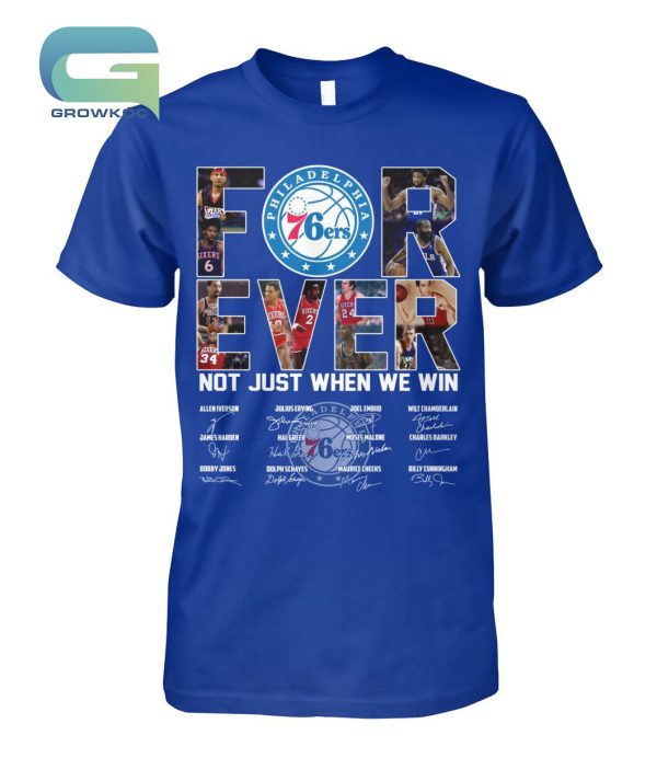 Philadelphia 76ers For Ever Not Just When We Win T-Shirt