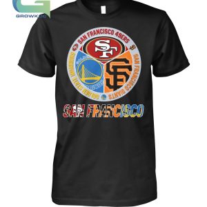 San Francisco 49ers Golden State Warrios and San Francisco Giants T-Shirt