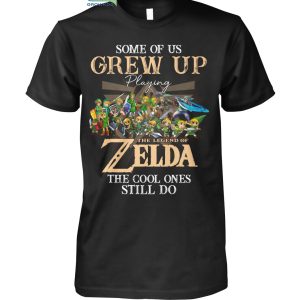 Some Of Us Grew Up Playing The Legend Of Zelda The Cool Ones Still Do T-Shirt