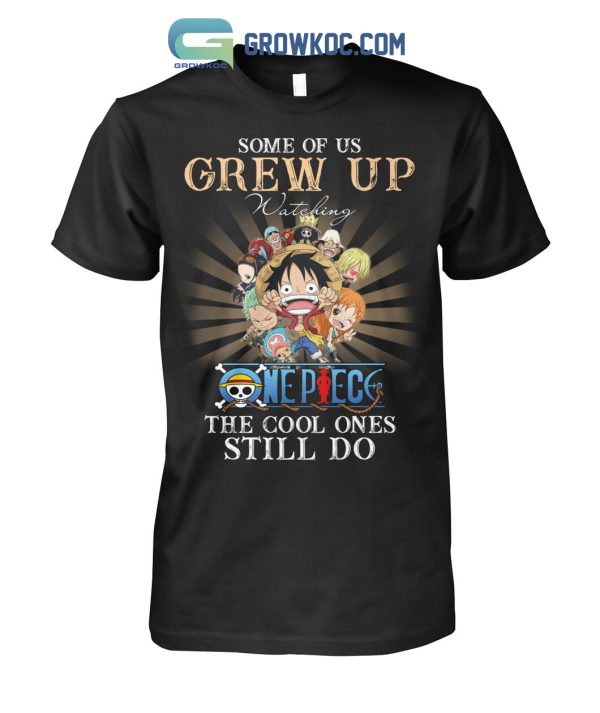 Some Of Us Grew Up Watching One Piece The Cool Ones Still Do T-Shirt