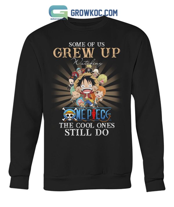 Some Of Us Grew Up Watching One Piece The Cool Ones Still Do T-Shirt