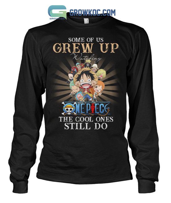 Some Of Us Grew Up Watching One Piece The Cool Ones Still Do T-Shirt