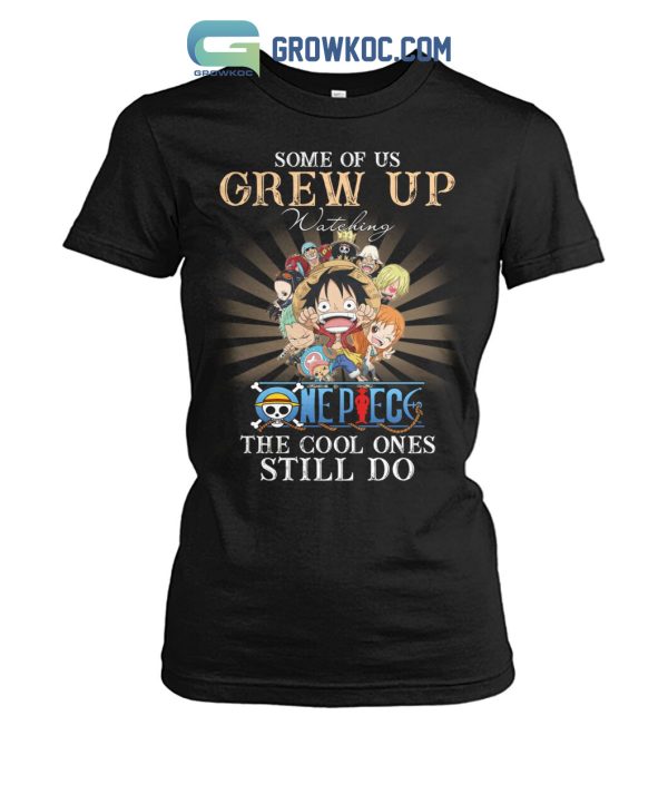 Some Of Us Grew Up Watching One Piece The Cool Ones Still Do T-Shirt