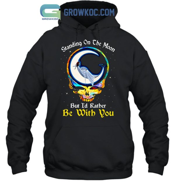 Standing On The Moon But I’d Rather Be With You Grateful Dead T-Shirt