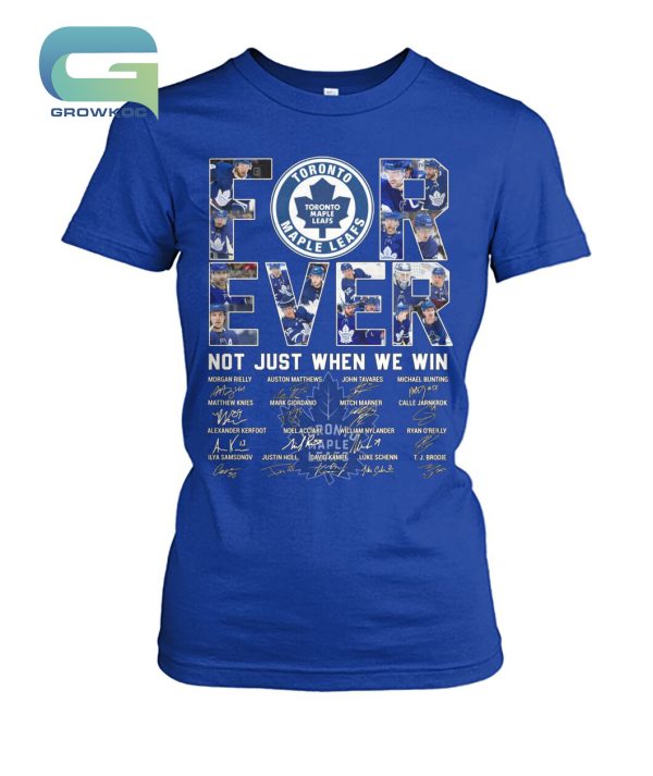 Toronto Maple Leafs For Ever Not Just When We Win T-Shirt