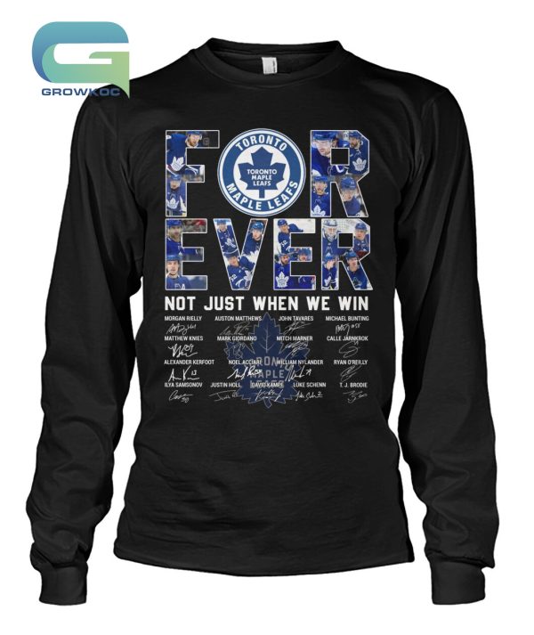 Toronto Maple Leafs For Ever Not Just When We Win T-Shirt