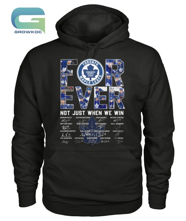 Toronto Maple Leafs For Ever Not Just When We Win T-Shirt