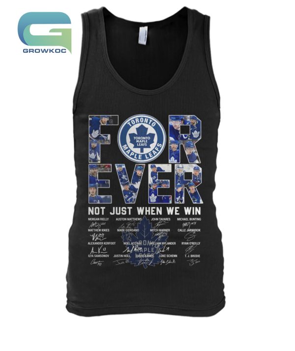 Toronto Maple Leafs For Ever Not Just When We Win T-Shirt