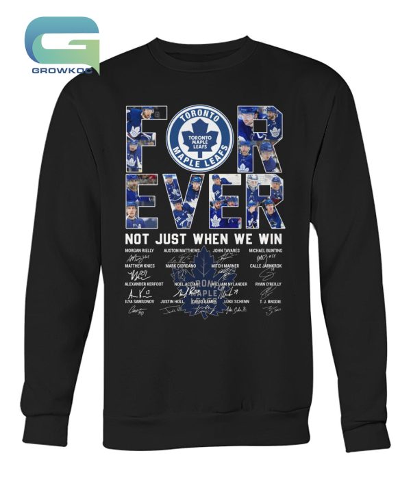 Toronto Maple Leafs For Ever Not Just When We Win T-Shirt