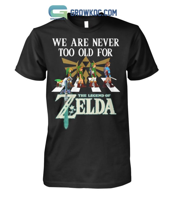 We Are Never Too Old For The Legend Of Zelda T-Shirt
