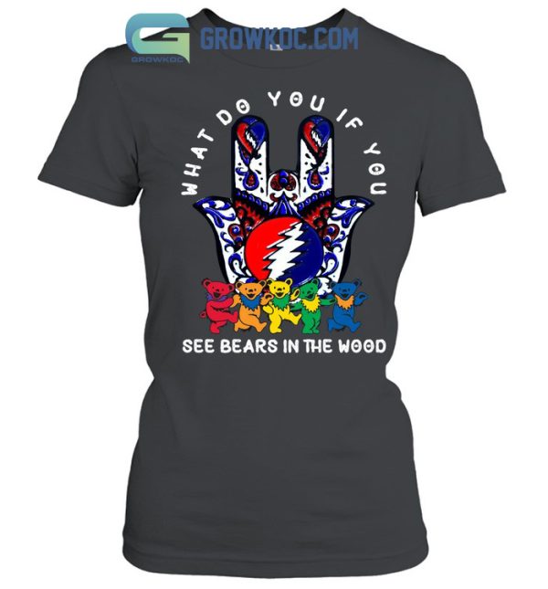 What Do You If You See Bears In The Wood Grateful Dead T-Shirt