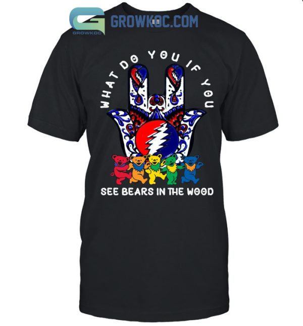 What Do You If You See Bears In The Wood Grateful Dead T-Shirt