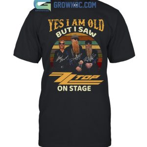 Yes I Am Old But I Saw ZZ Top On Stage T-Shirt