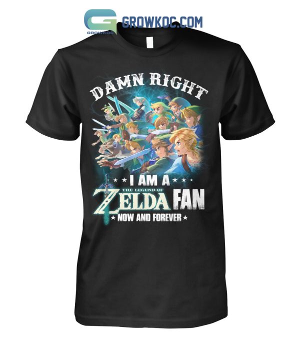 Damn Right I Am A The Legend Of Zelda Fan Now And Forever T Shirt