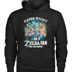 Damn Right I Am A The Legend Of Zelda Fan Now And Forever T Shirt