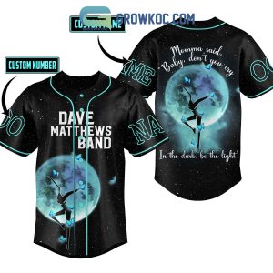 Dave Matthews Band Momma Said Baby Don't You Cry In The Dark Be The Lights Personalized Baseball Jersey