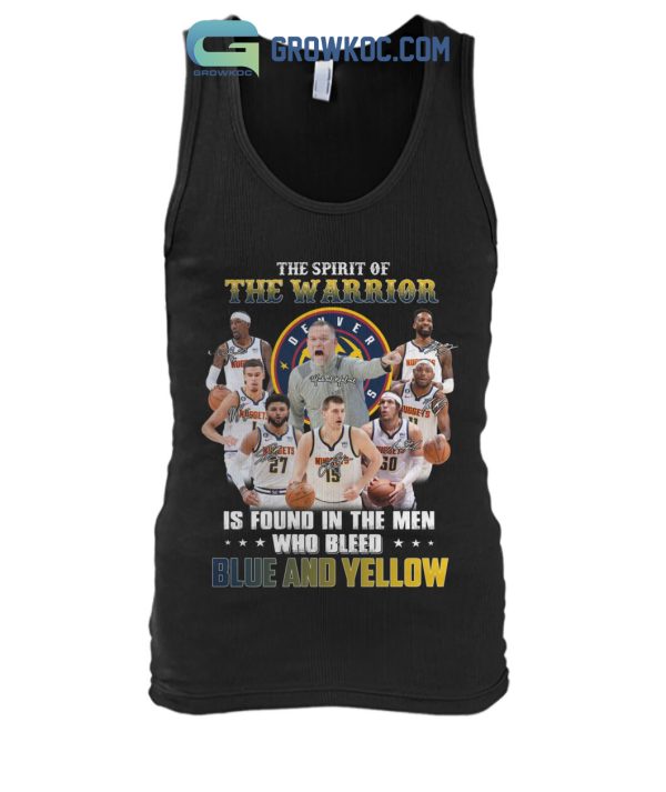 Denver Nuggets NBA The Spirit Of The Warrior Is Found In The Men Who Bleed Blue And Yellow T-Shirt