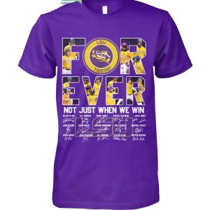 For Ever LSU Tigers Not Just When We Win T Shirt