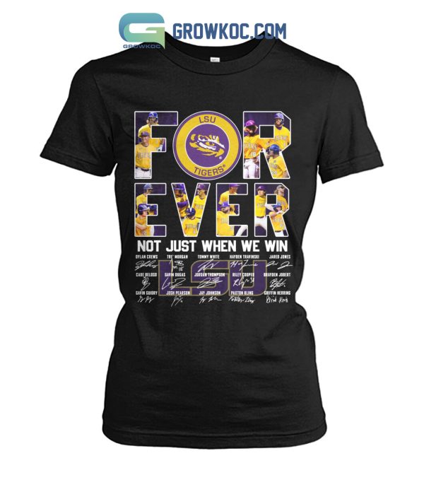 For Ever LSU Tigers Not Just When We Win T Shirt