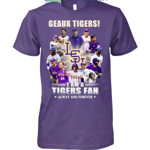 Geaux Tigers I Am A Tigers Fan Alway And Forever T Shirt