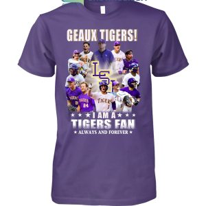 Geaux Tigers I Am A Tigers Fan Always And Forever T Shirt