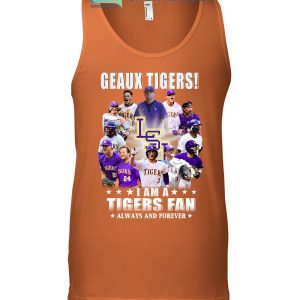 Geaux Tigers I Am A Tigers Fan Alway And Forever T Shirt - Growkoc