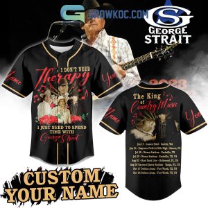 I Don’t Need Therapy I Just Need To Spend Time With George Strait The King Of Country Music Baseball Jersey