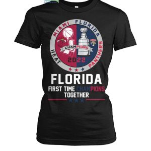 Miami Heat Florida Panthers First Time Champions Together 2022 T Shirt