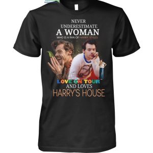 Never Underestimate A Woman Who Is A Fan Of Harry Styles And Loves Harry's House T Shirt