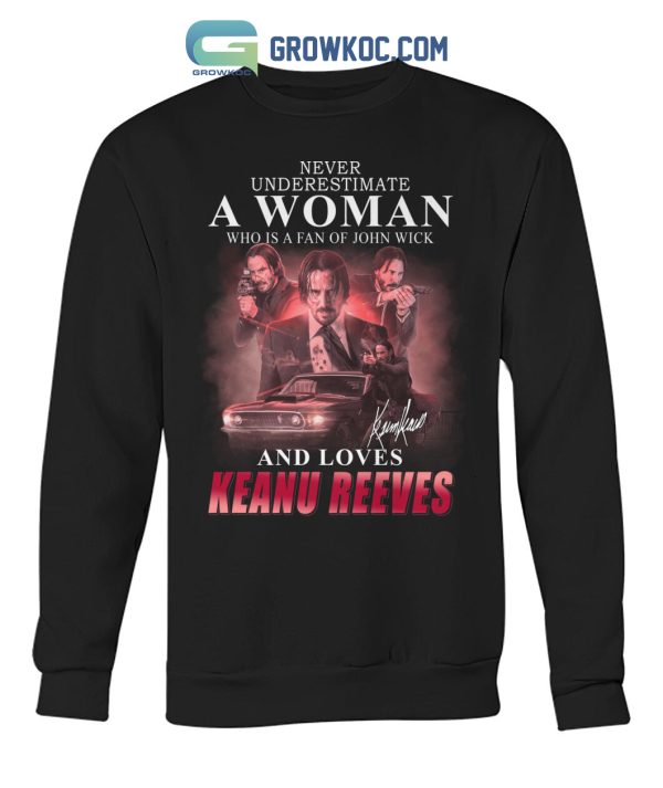 Never Underestimate A Woman Who Is A Fan Of John Wick And Loves Keanu Reeves T Shirt