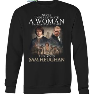 Never Underestimate A Woman Who Is A Fan Of Outlander And Loves Sam Heughan T Shirt