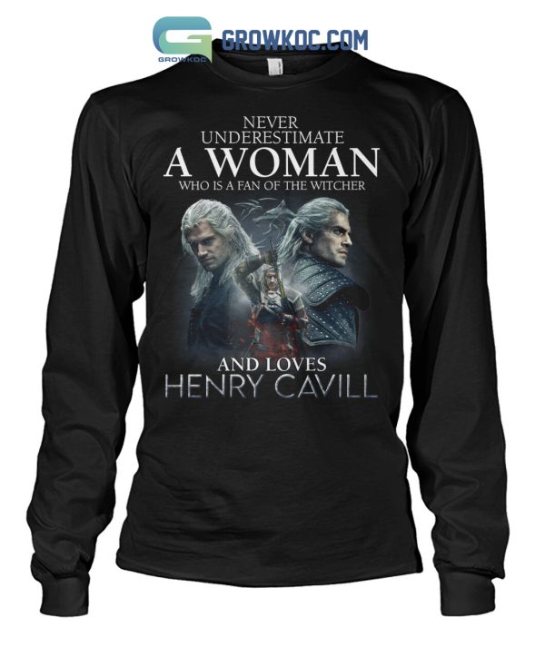 Never Underestimate A Woman Who Is A Fan Of The Witcher And Loves Henry Cavill T Shirt