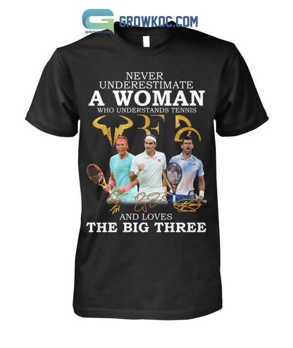 Never Underestimate A Woman Who Understand Tennis And Loves The Big Three T Shirt