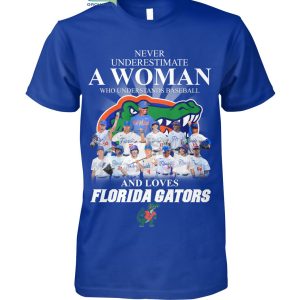 Never Underestimate A Woman Who Understands Baseball And Loves Florida Gators T Shirt