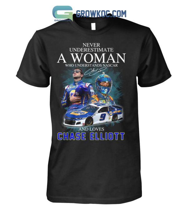 Never Underestimate A Woman Who Understands Nascar And Loves Chase Elliott T Shirt