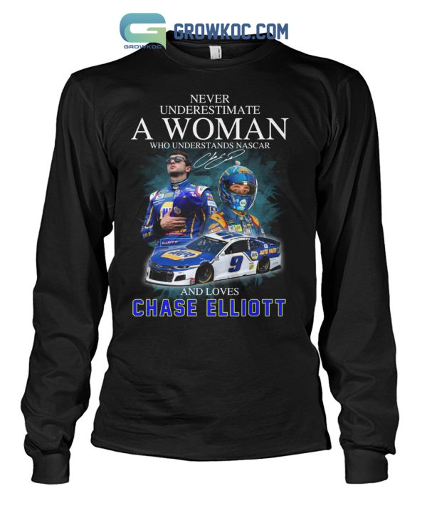 Never Underestimate A Woman Who Understands Nascar And Loves Chase Elliott T Shirt