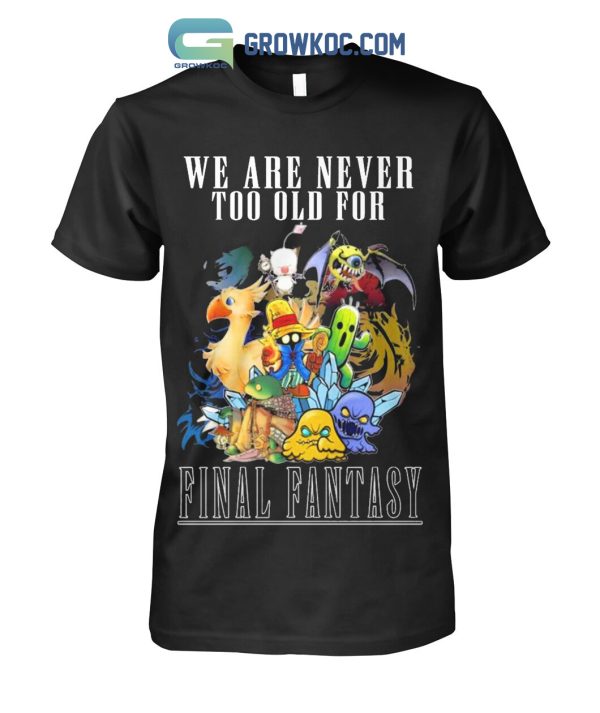 We Are Never Too Old For Final Fantasy T Shirt