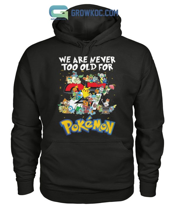 We Are Never Too Old For Pokemon T-Shirt