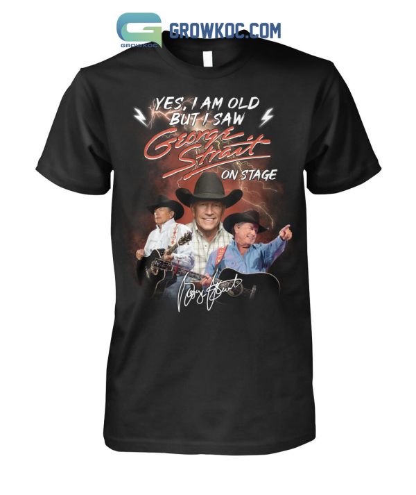 Yes I Am Old But I Saw George Strait On Stage T Shirt