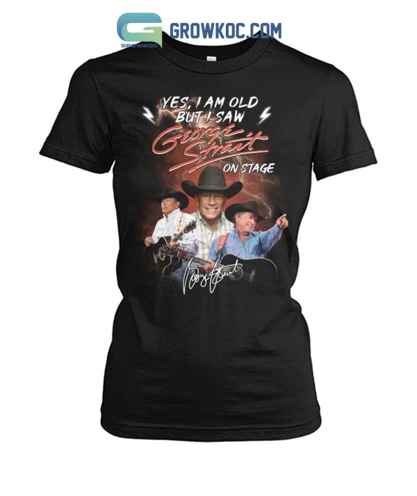 Yes I Am Old But I Saw George Strait On Stage T Shirt