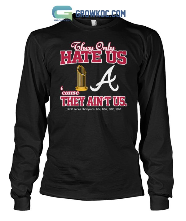 Atlanta Braves They Only Hate Us Because They Ain’t Us World Series Champions T Shirt
