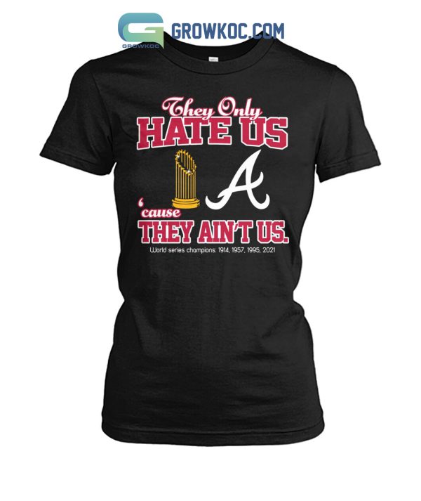 Atlanta Braves They Only Hate Us Because They Ain’t Us World Series Champions T Shirt