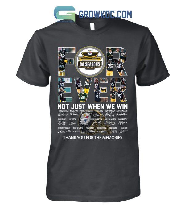 For Ever Not Just When We Win Pittsburgh Steelers 90 Seasons Memories T Shirt