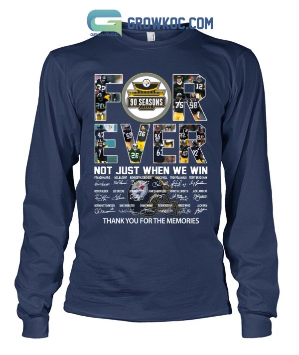 For Ever Not Just When We Win Pittsburgh Steelers 90 Seasons Memories T Shirt