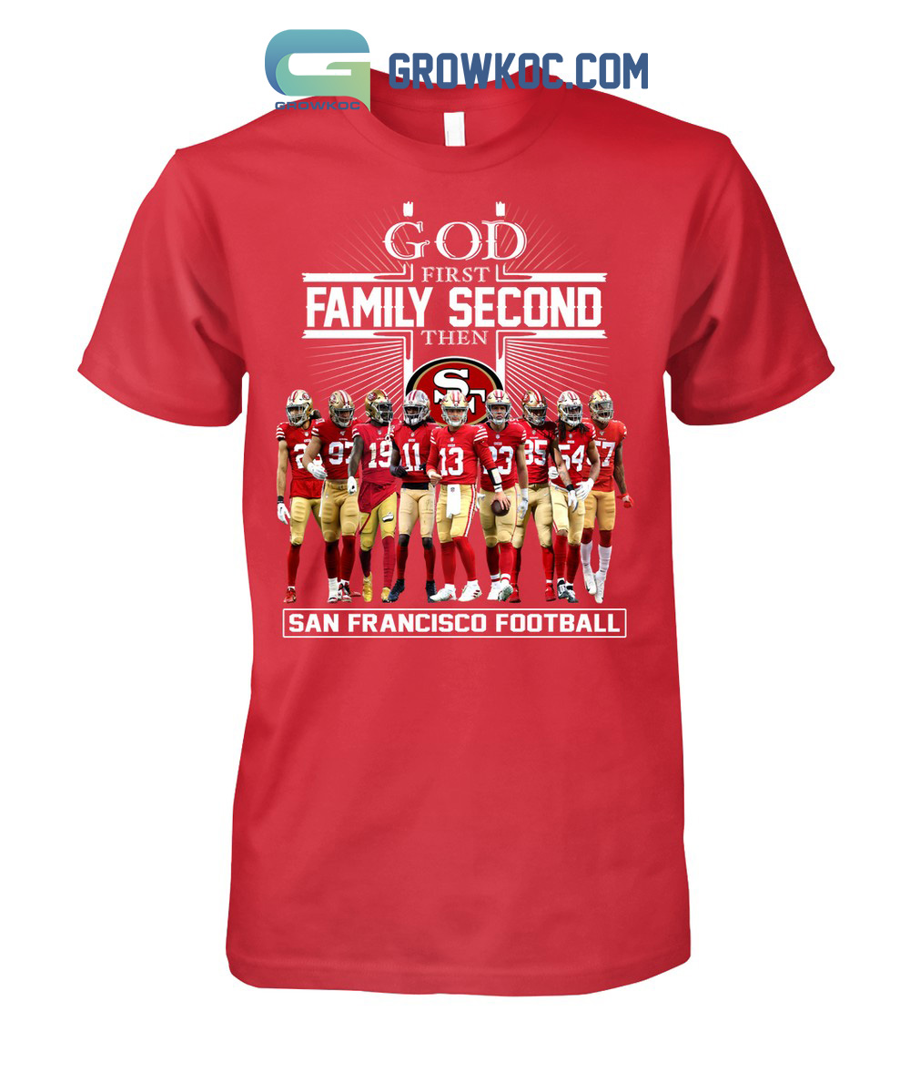 God First Family Second The San Francisco 49ers Football T Shirt