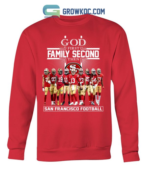 God First Family Second The San Francisco 49ers Football T Shirt