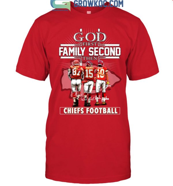 God First Family Second Then Chiefs Football T Shirt
